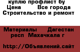 куплю профлист бу › Цена ­ 10 - Все города Строительство и ремонт » Материалы   . Дагестан респ.,Махачкала г.